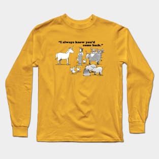 "I Always Knew You'd Come Back." Long Sleeve T-Shirt